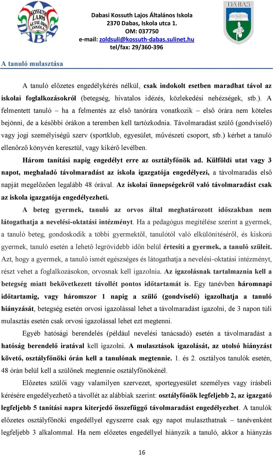 Távolmaradást szülő (gondviselő) vagy jogi személyiségű szerv (sportklub, egyesület, művészeti csoport, stb.) kérhet a tanuló ellenőrző könyvén keresztül, vagy kikérő levélben.