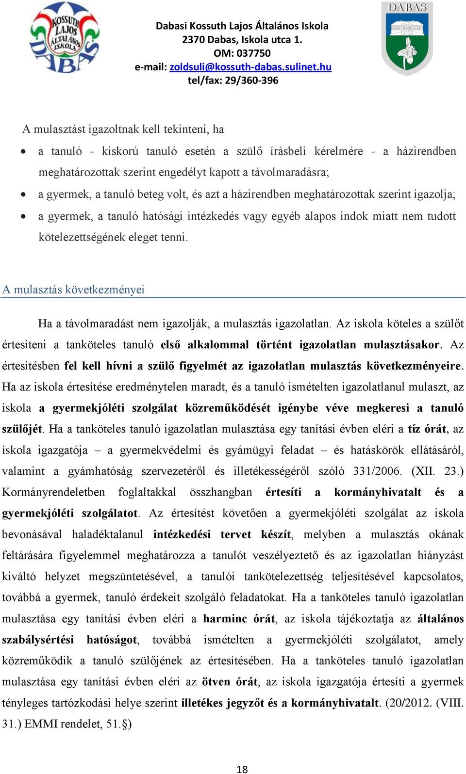 A mulasztás következményei Ha a távolmaradást nem igazolják, a mulasztás igazolatlan. Az iskola köteles a szülőt értesíteni a tanköteles tanuló első alkalommal történt igazolatlan mulasztásakor.