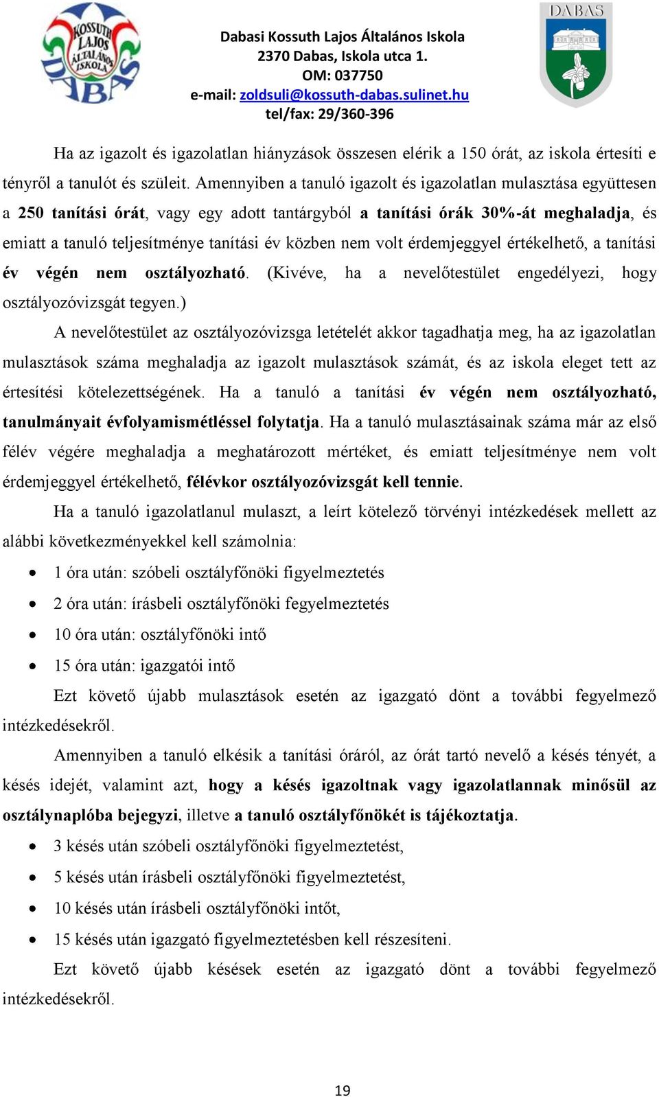 nem volt érdemjeggyel értékelhető, a tanítási év végén nem osztályozható. (Kivéve, ha a nevelőtestület engedélyezi, hogy osztályozóvizsgát tegyen.