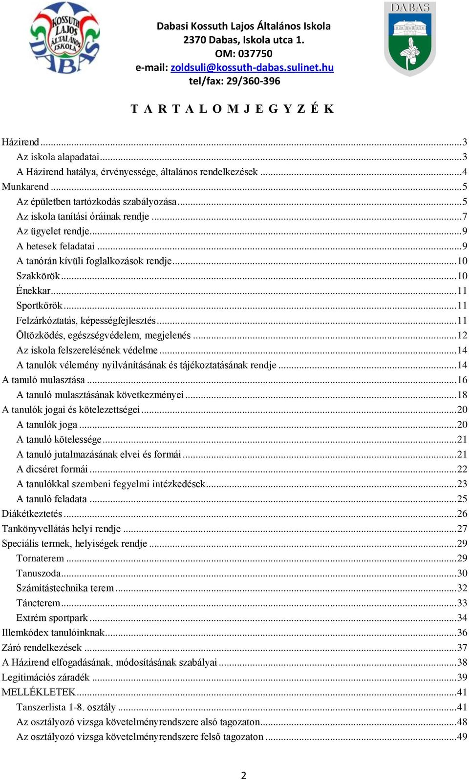 .. 11 Felzárkóztatás, képességfejlesztés... 11 Öltözködés, egészségvédelem, megjelenés... 12 Az iskola felszerelésének védelme... 14 A tanulók vélemény nyilvánításának és tájékoztatásának rendje.