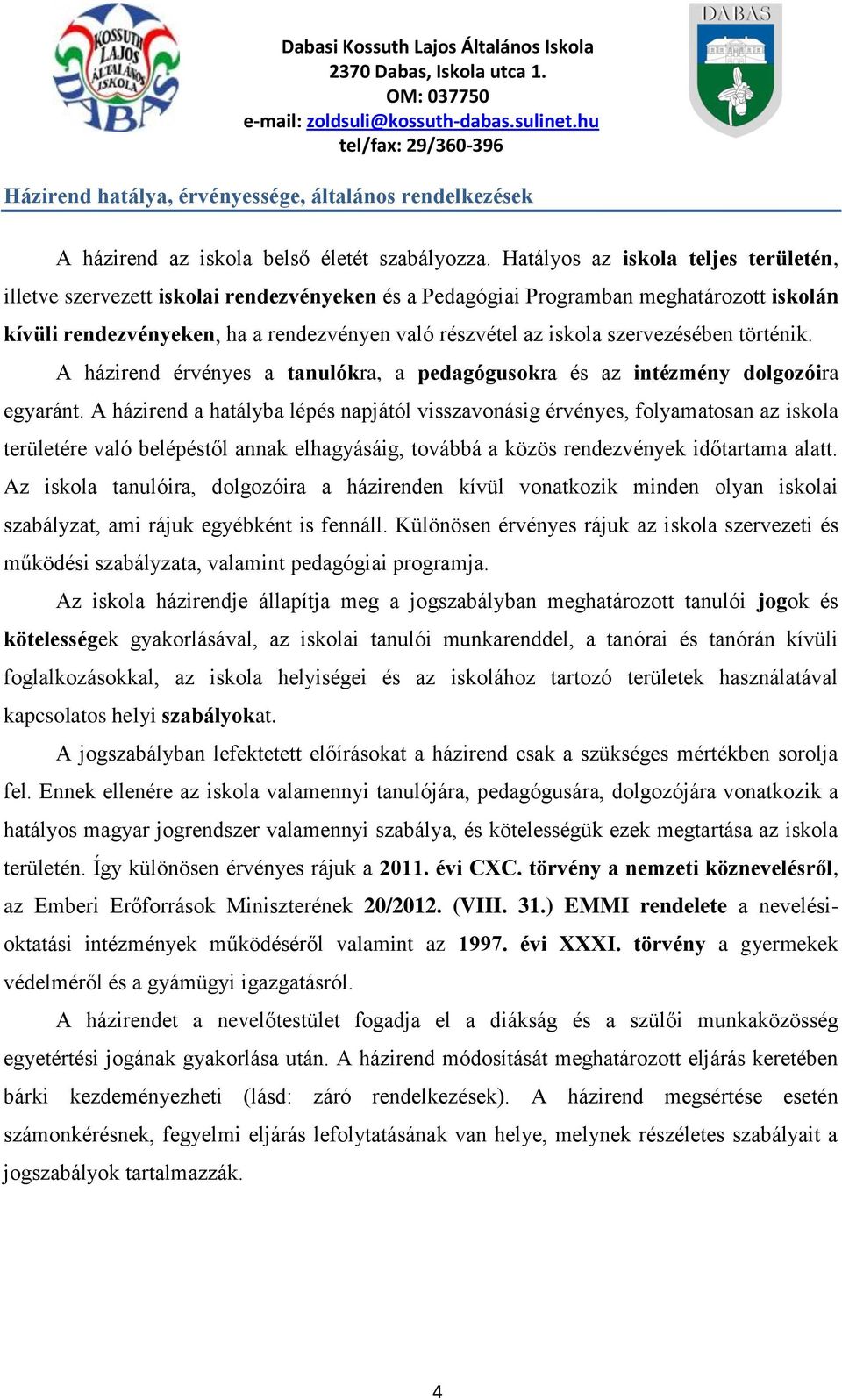 szervezésében történik. A házirend érvényes a tanulókra, a pedagógusokra és az intézmény dolgozóira egyaránt.