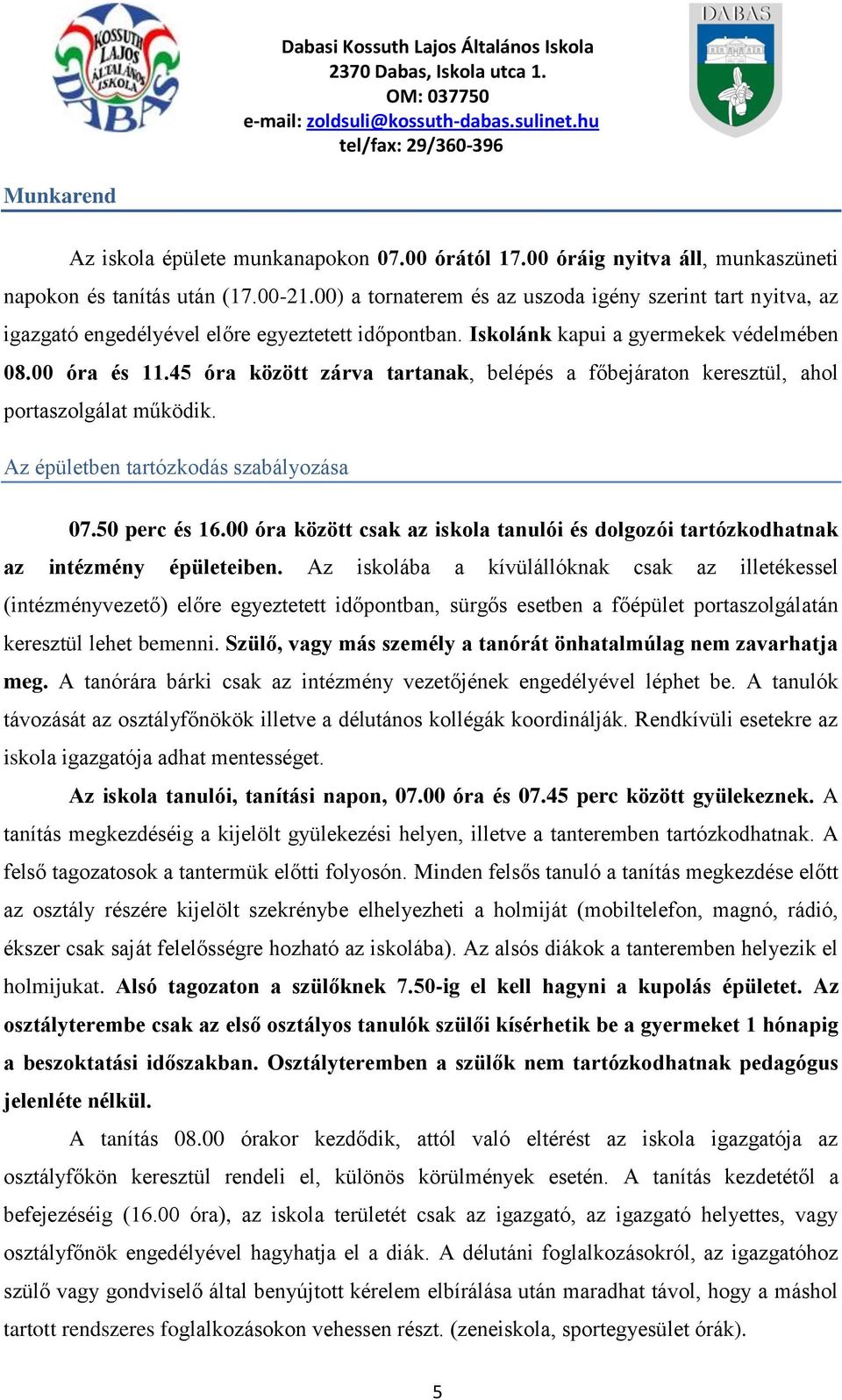 45 óra között zárva tartanak, belépés a főbejáraton keresztül, ahol portaszolgálat működik. Az épületben tartózkodás szabályozása 07.50 perc és 16.