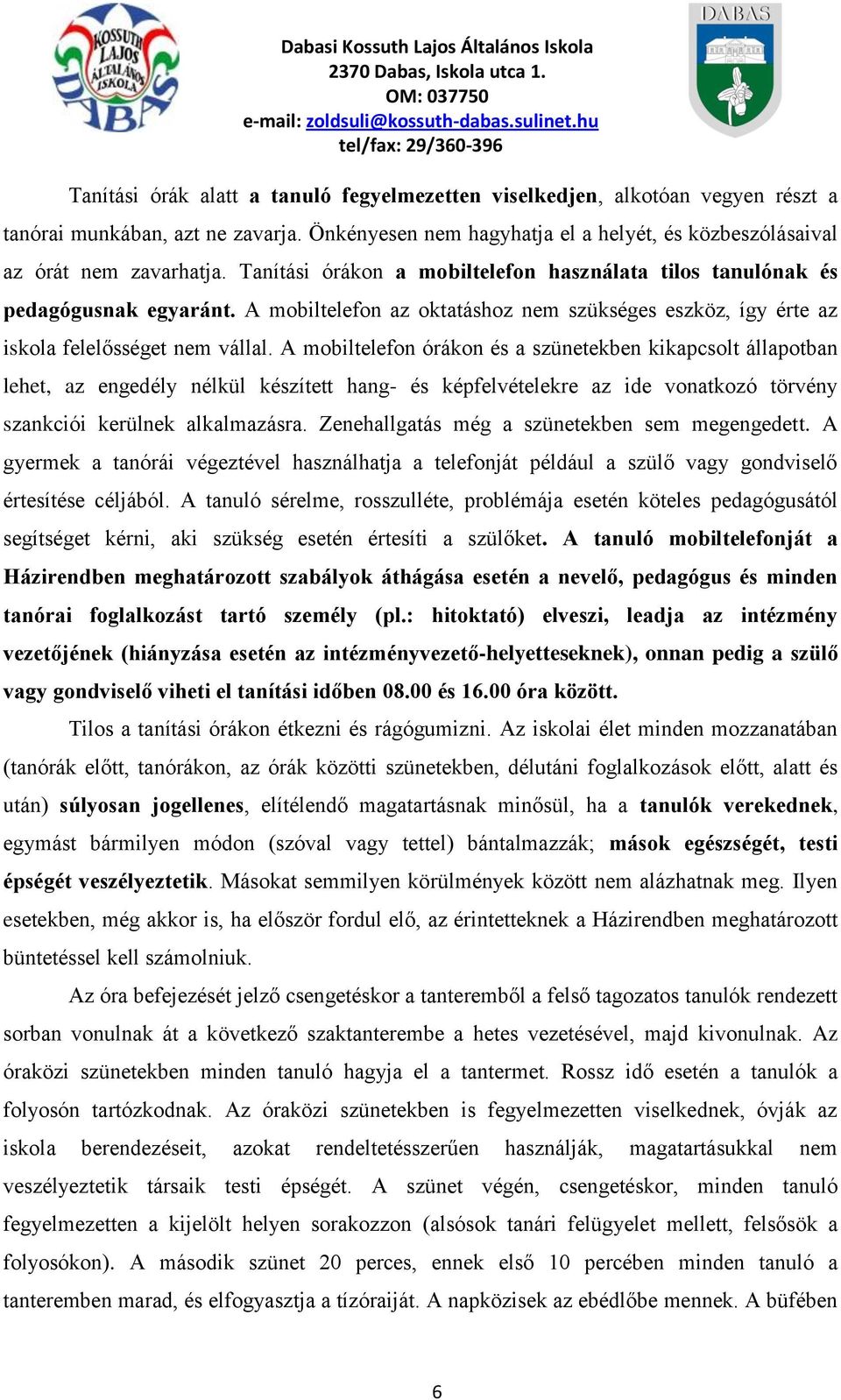 A mobiltelefon órákon és a szünetekben kikapcsolt állapotban lehet, az engedély nélkül készített hang- és képfelvételekre az ide vonatkozó törvény szankciói kerülnek alkalmazásra.