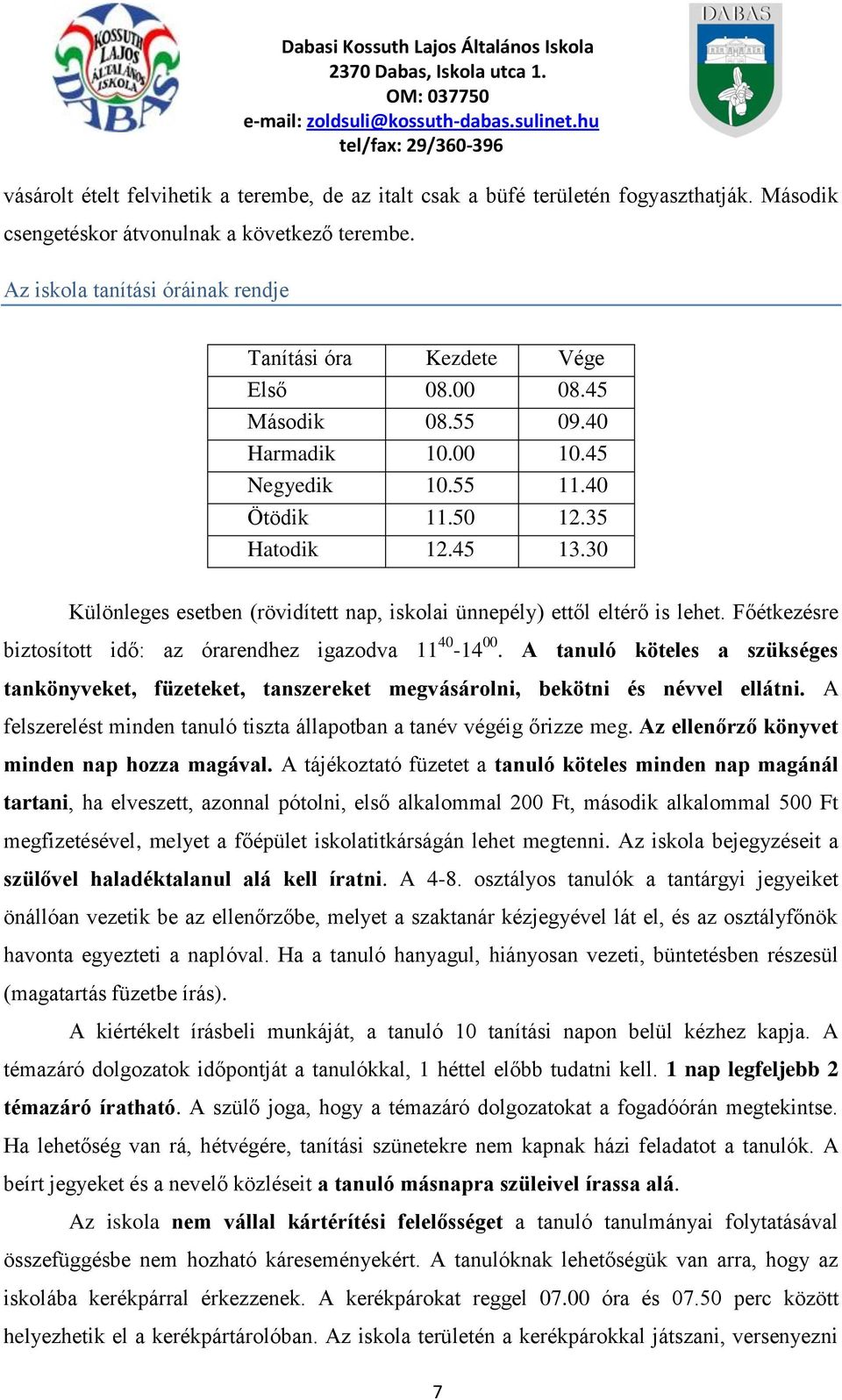 30 Különleges esetben (rövidített nap, iskolai ünnepély) ettől eltérő is lehet. Főétkezésre biztosított idő: az órarendhez igazodva 11 40-14 00.