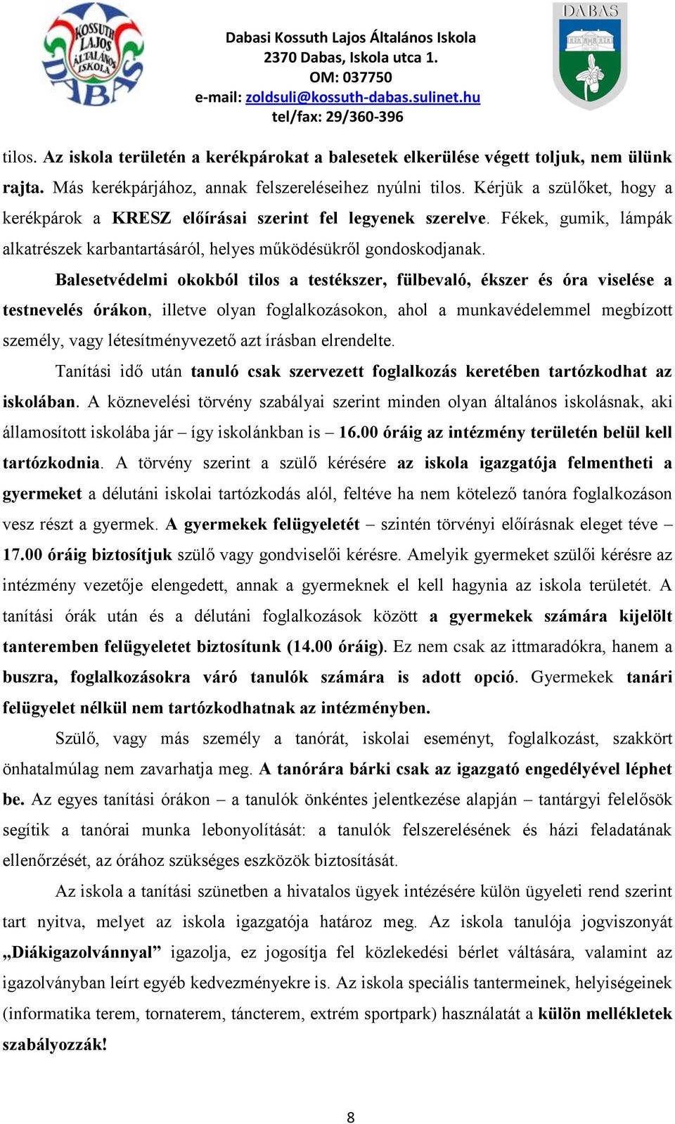 Balesetvédelmi okokból tilos a testékszer, fülbevaló, ékszer és óra viselése a testnevelés órákon, illetve olyan foglalkozásokon, ahol a munkavédelemmel megbízott személy, vagy létesítményvezető azt