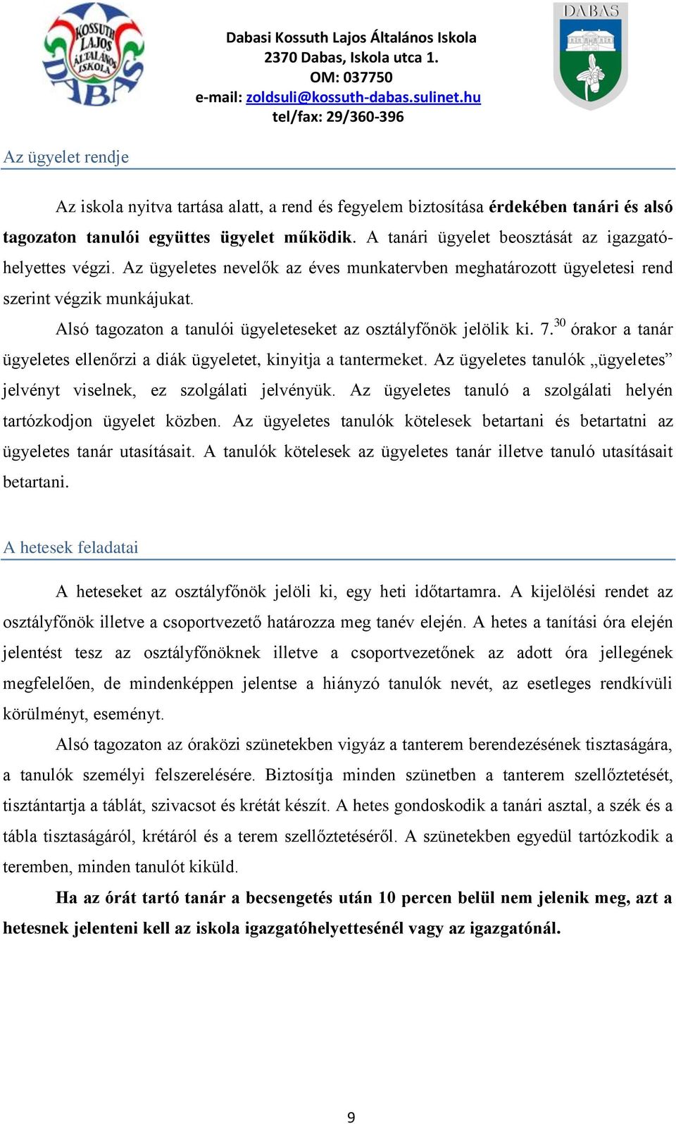 Alsó tagozaton a tanulói ügyeleteseket az osztályfőnök jelölik ki. 7. 30 órakor a tanár ügyeletes ellenőrzi a diák ügyeletet, kinyitja a tantermeket.