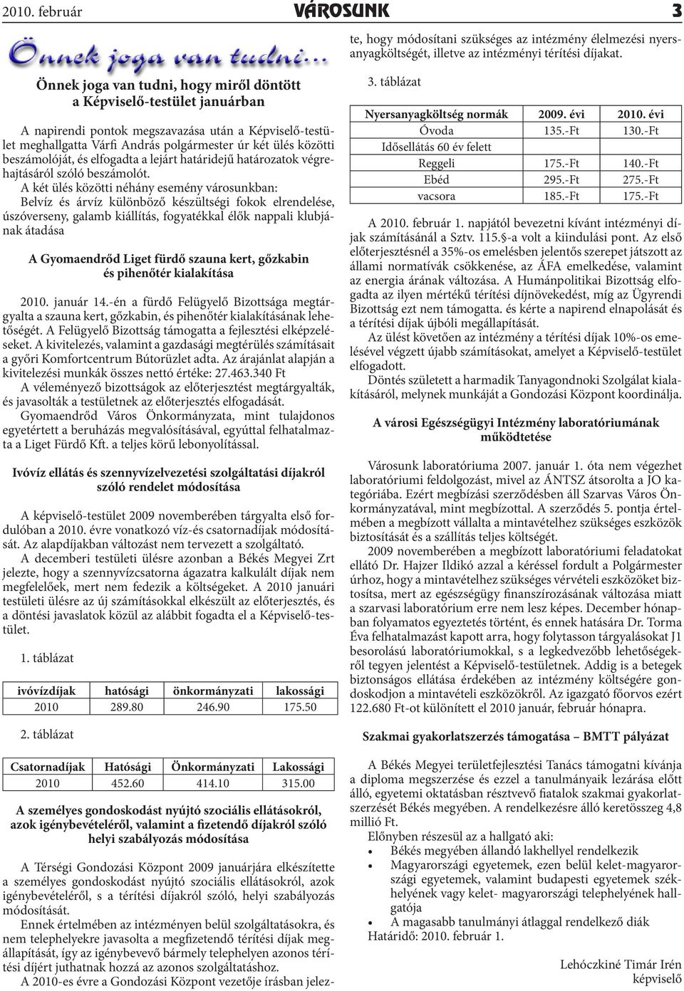 Ennek értelmében az intézményen belül szolgáltatásokra, és nem telephelyekre javasolta a megfizetendő térítési díjak megállapítását, így az igénybevevő bármely telephelyen azonos térítési díjért