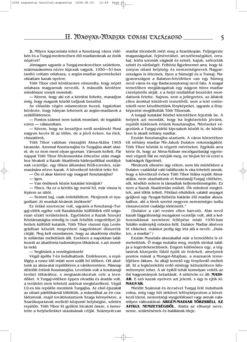 1950 51-ben tanító voltam odahaza, s argün-madiar gyermekeket oktattam kazak nyelvre. Tóth Tibor első kérdésemre elmondta, hogy népét odahaza magyarnak nevezik.