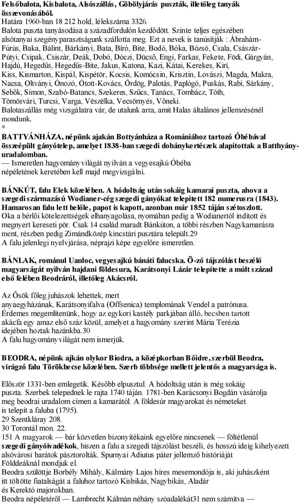 Ezt a nevek is tanúsítják : Ábrahám- Fúrús, Baka, Bálint, Bárkányi, Bata, Bíró, Bite, Bodó, Bóka, Bózsó, Csala, Császár- Pútyi, Csipak, Csiszár, Deák, Dobó, Dóczi, Dücső, Engi, Farkas, Fekete, Födi,