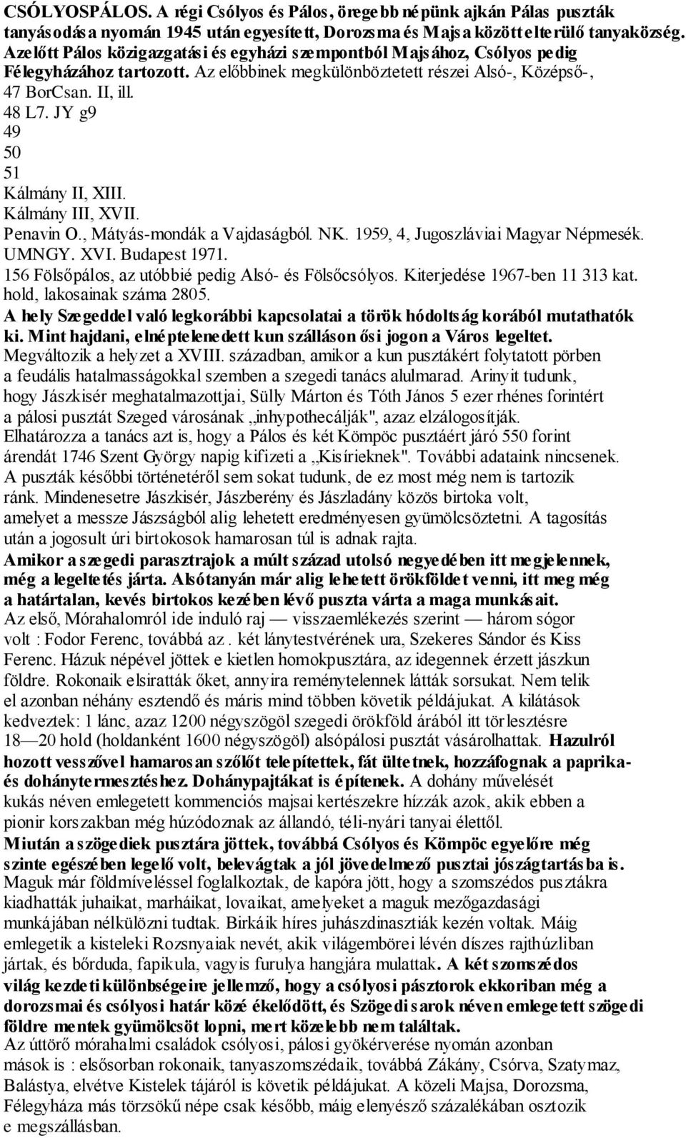 JY g9 49 50 51 Kálmány II, XIII. Kálmány III, XVII. Penavin O., Mátyás-mondák a Vajdaságból. NK. 1959, 4, Jugoszláviai Magyar Népmesék. UMNGY. XVI. Budapest 1971.