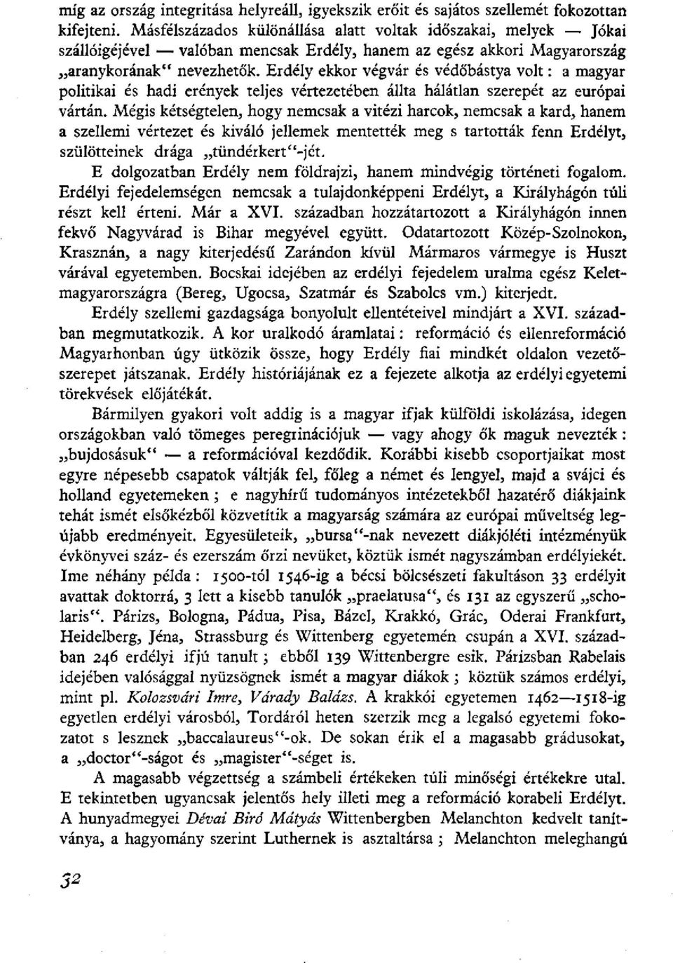 Erdély ekkor végvár és védőbástya volt: a magyar politikai és hadi erények teljes vértezetében állta hálátlan szerepét az európai vártán.