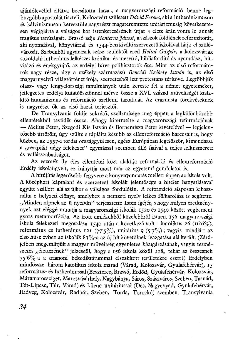 árán vonta le annak tragikus tanúságait. Brassó adja Honterus Jánost, a szászok földjének reformátorát, aki nyomdával, könyvtárral és 1544-ben kiváló szervezetű iskolával látja el szülővárosát.