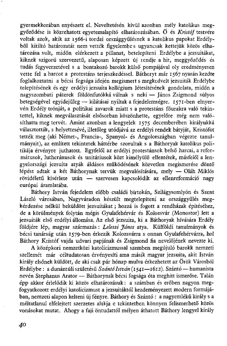 elérkezett a pillanat, betelepíteni Erdélybe a jezsuitákat, kiknek szigorú szervezetű, alaposan képzett új rendje a hit, meggyőződés és tudás fegyverzetével s a bontakozó barokk külső pompájával oly