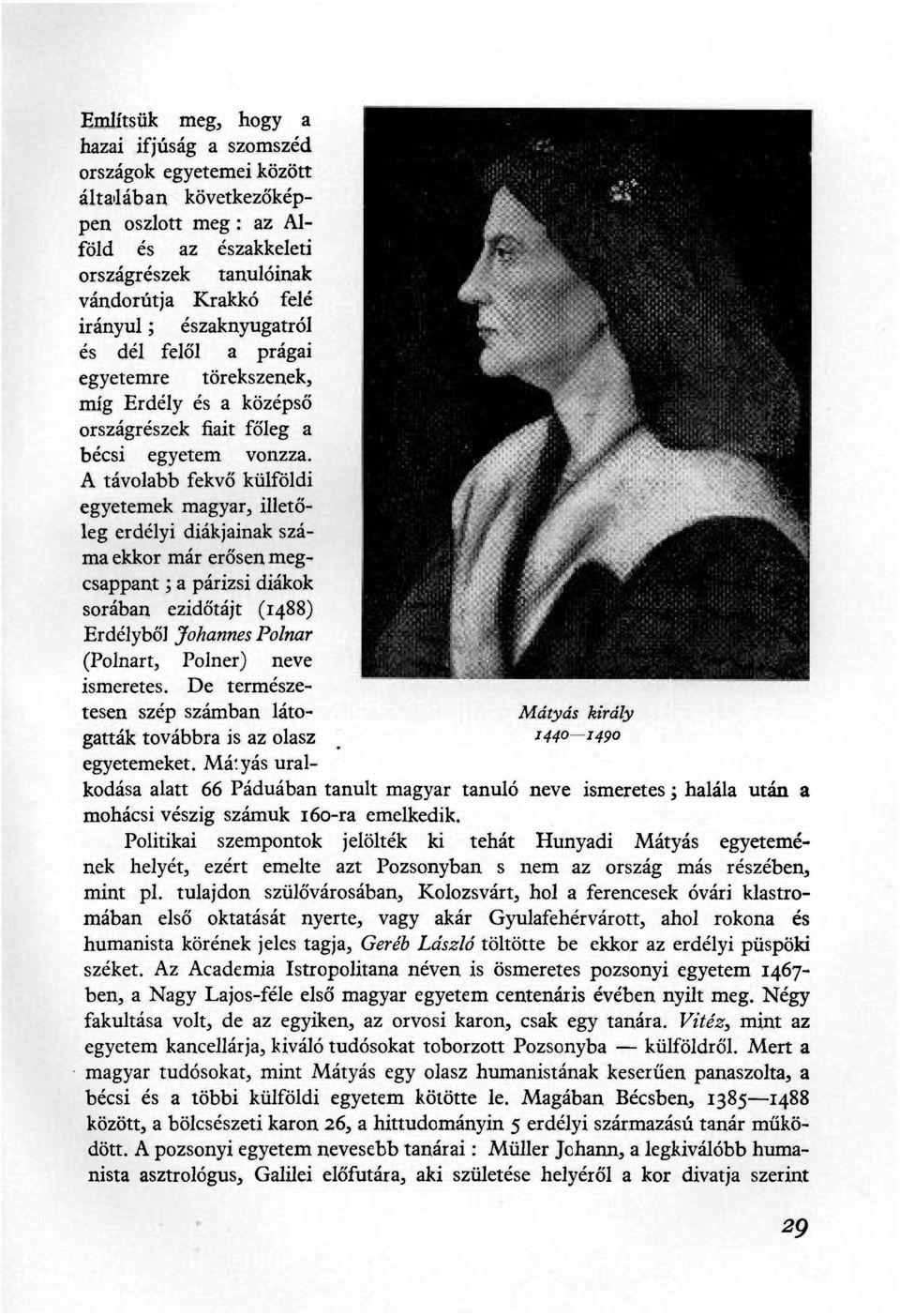 A távolabb fekvő külföldi egyetemek magyar, illetőleg erdélyi diákjainak száma ekkor már erősen megcsappant ; a párizsi diákok sorában ezidőtájt (1488) Erdélyből Johannes Polnar (Polnart, Polner)