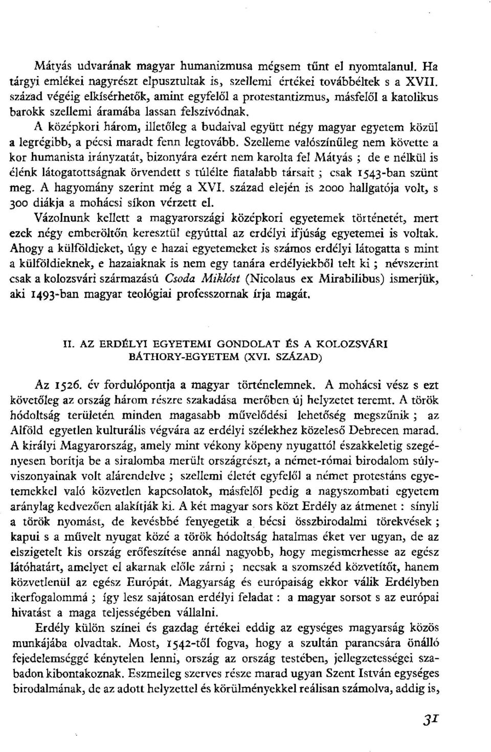 A középkori három, illetőleg a budaival együtt négy magyar egyetem közül a legrégibb, a pécsi maradt fenn legtovább.