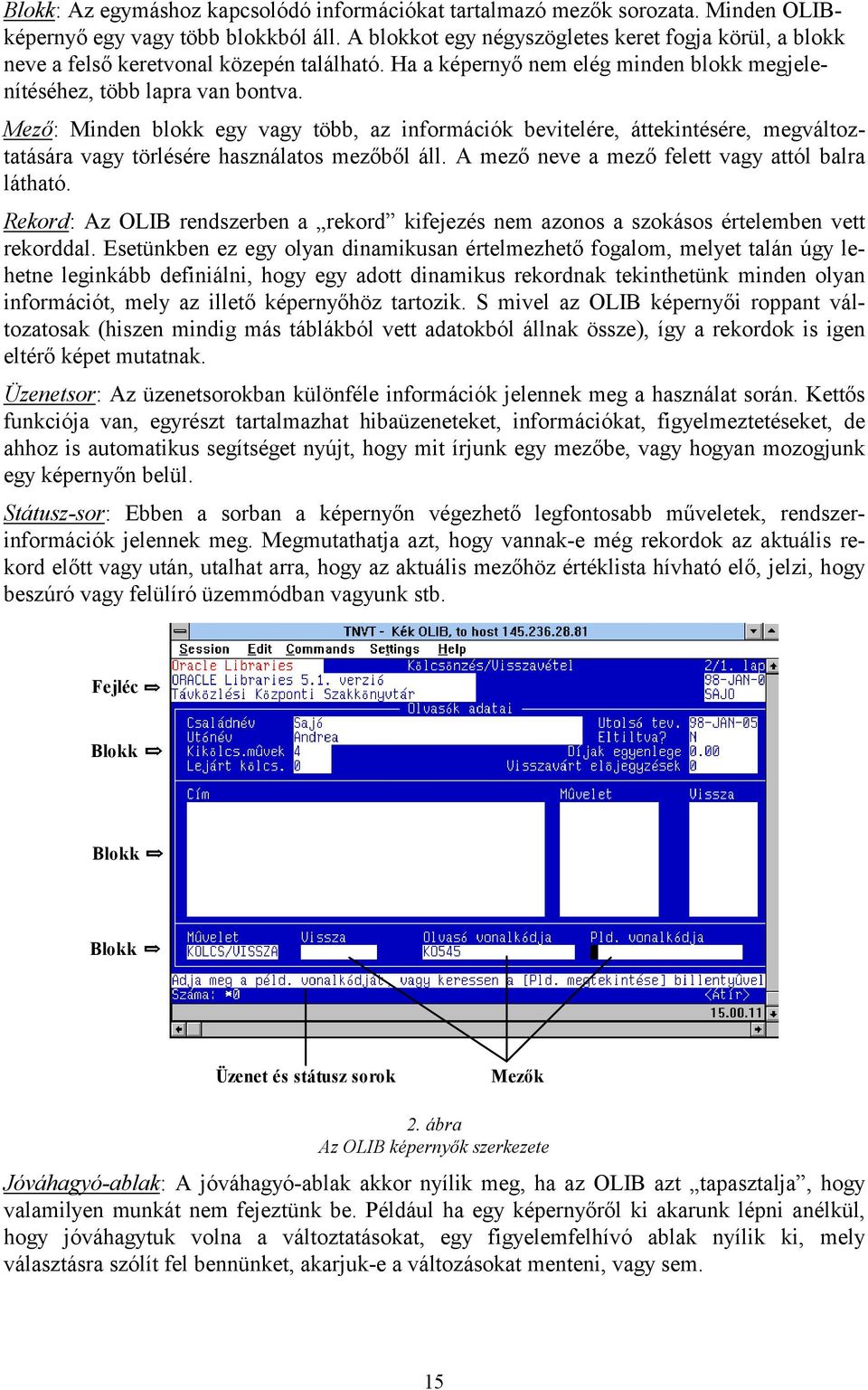 Mező: Minden blokk egy vagy több, az információk bevitelére, áttekintésére, megváltoztatására vagy törlésére használatos mezőből áll. A mező neve a mező felett vagy attól balra látható.