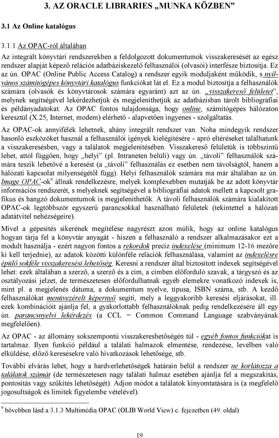 1 Az OPAC-ról általában Az integrált könyvtári rendszerekben a feldolgozott dokumentumok visszakeresését az egész rendszer alapját képező relációs adatbáziskezelő felhasználói (olvasói) interfésze