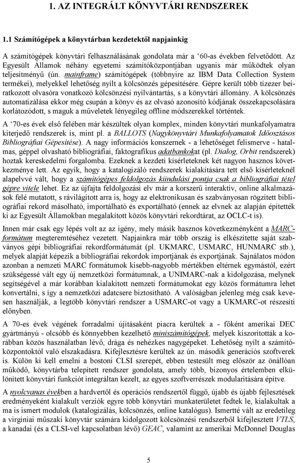 mainframe) számítógépek (többnyire az IBM Data Collection System termékei), melyekkel lehetőség nyílt a kölcsönzés gépesítésére.