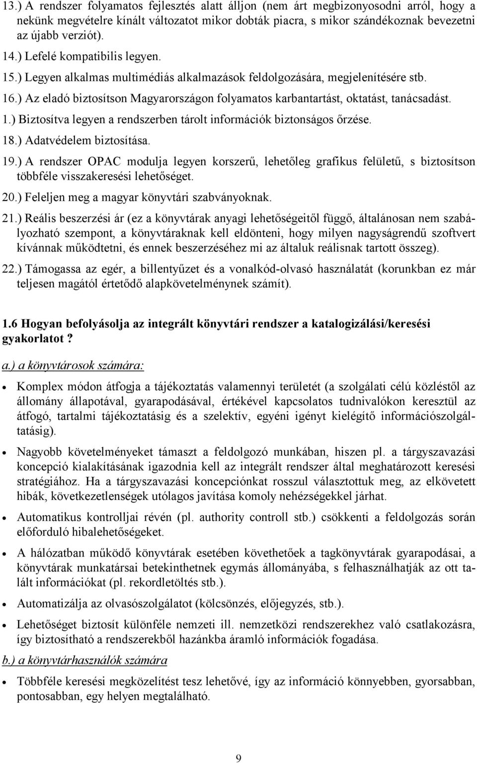 ) Az eladó biztosítson Magyarországon folyamatos karbantartást, oktatást, tanácsadást. 1.) Biztosítva legyen a rendszerben tárolt információk biztonságos őrzése. 18.) Adatvédelem biztosítása. 19.