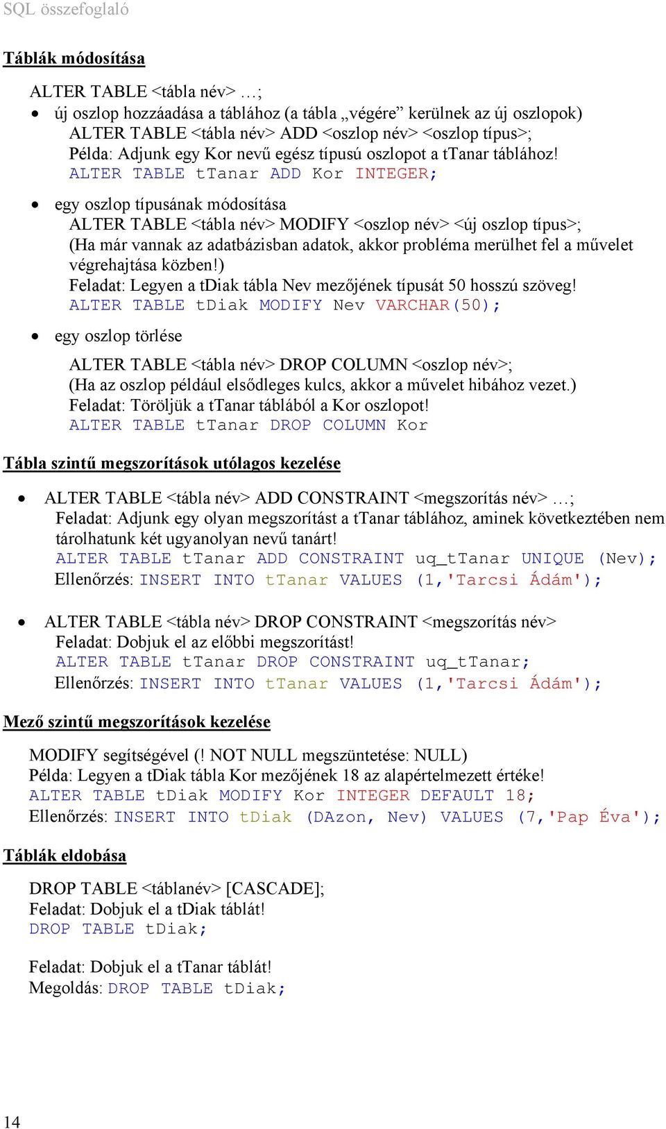 ALTER TABLE ttanar ADD Kor INTEGER; egy oszlop típusának módosítása ALTER TABLE <tábla név> MODIFY <oszlop név> <új oszlop típus>; (Ha már vannak az adatbázisban adatok, akkor probléma merülhet fel a