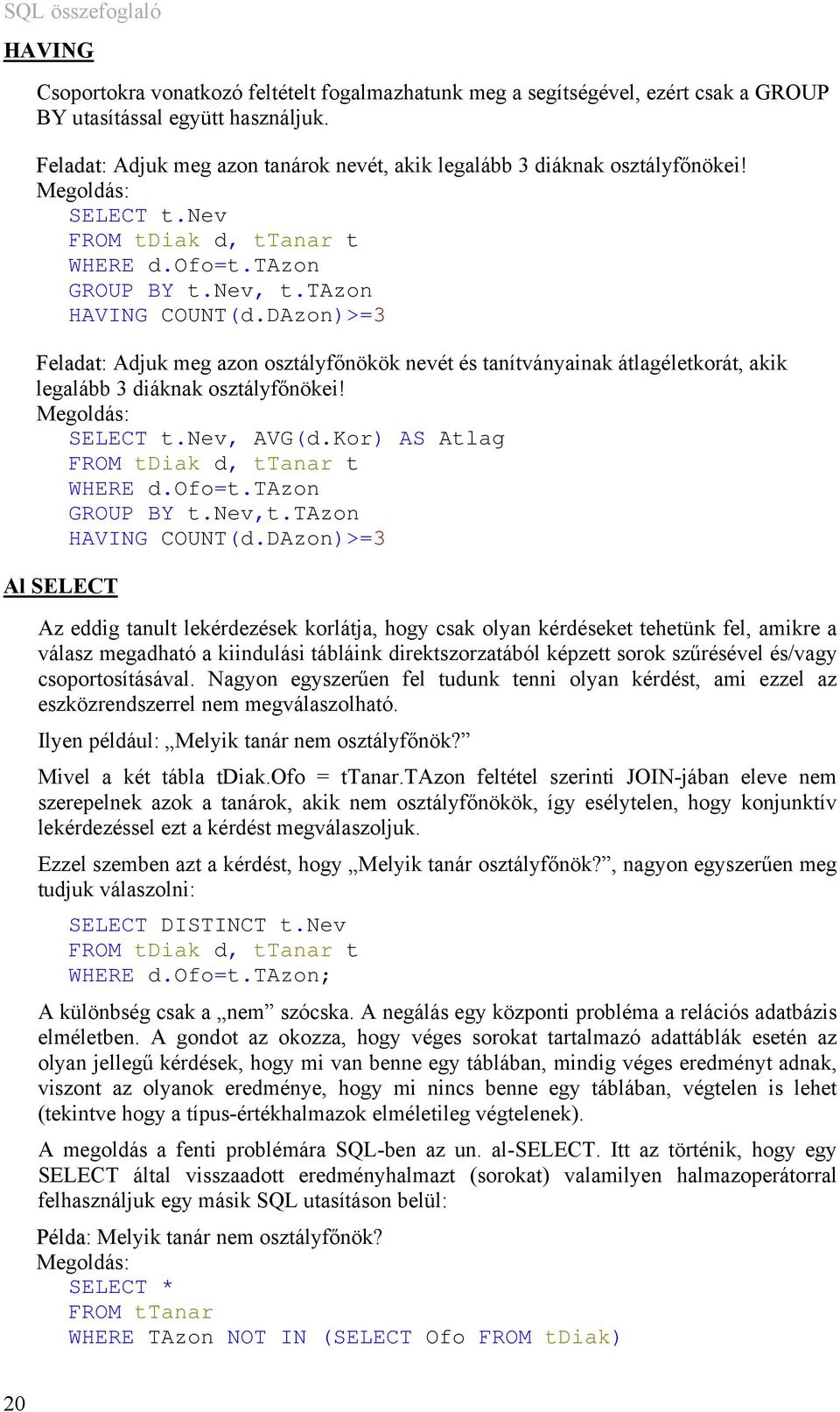 DAzon)>=3 Feladat: Adjuk meg azon osztályfőnökök nevét és tanítványainak átlagéletkorát, akik legalább 3 diáknak osztályfőnökei! Megoldás: SELECT t.nev, AVG(d.