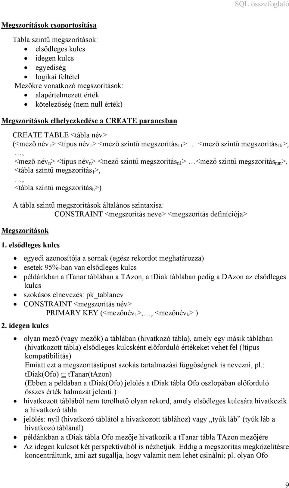 <mező szintű megszorítás n1 > <mező szintű megszorítás nm >, <tábla színtű megszorítás 1 >,, <tábla színtű megszorítás h >) A tábla szintű megszorítások általános szintaxisa: CONSTRAINT <megszorítás