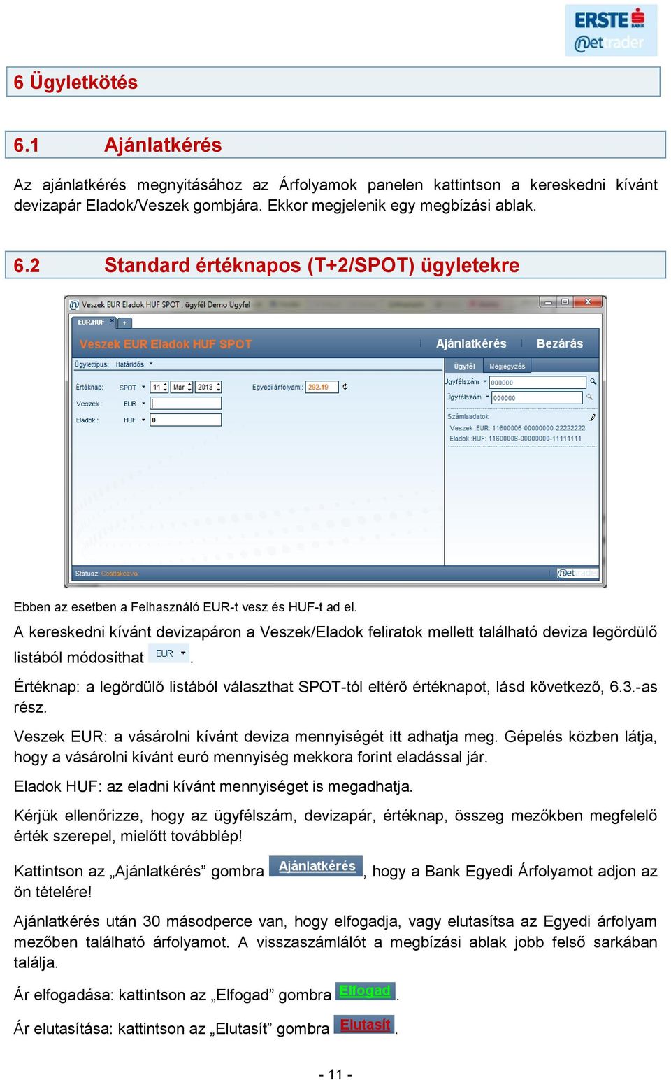 Értéknap: a legördülő listából választhat SPOT-tól eltérő értéknapot, lásd következő, 6.3.-as rész. Veszek EUR: a vásárolni kívánt deviza mennyiségét itt adhatja meg.