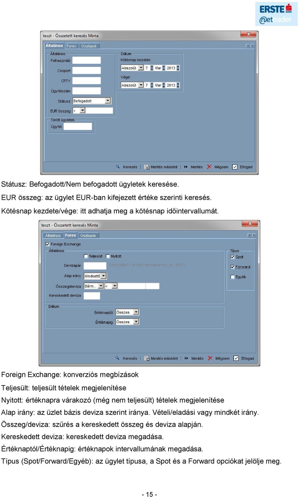 Foreign Exchange: konverziós megbízások Teljesült: teljesült tételek megjelenítése Nyitott: értéknapra várakozó (még nem teljesült) tételek megjelenítése Alap irány: az