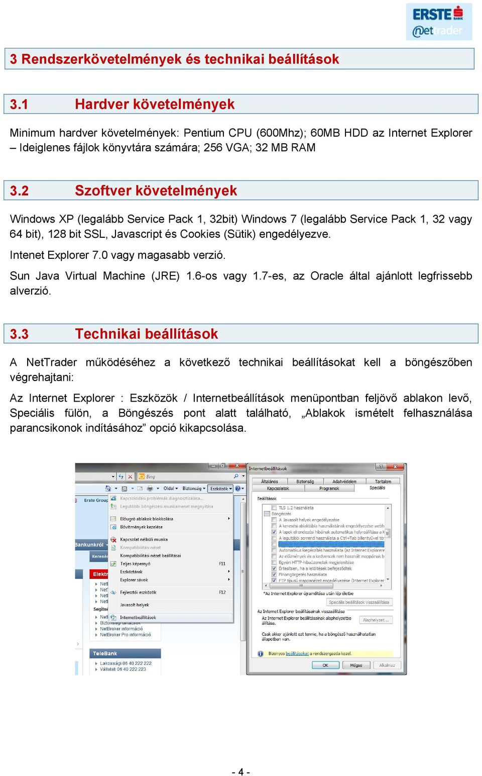 2 Szoftver követelmények Windows XP (legalább Service Pack 1, 32bit) Windows 7 (legalább Service Pack 1, 32 vagy 64 bit), 128 bit SSL, Javascript és Cookies (Sütik) engedélyezve. Intenet Explorer 7.