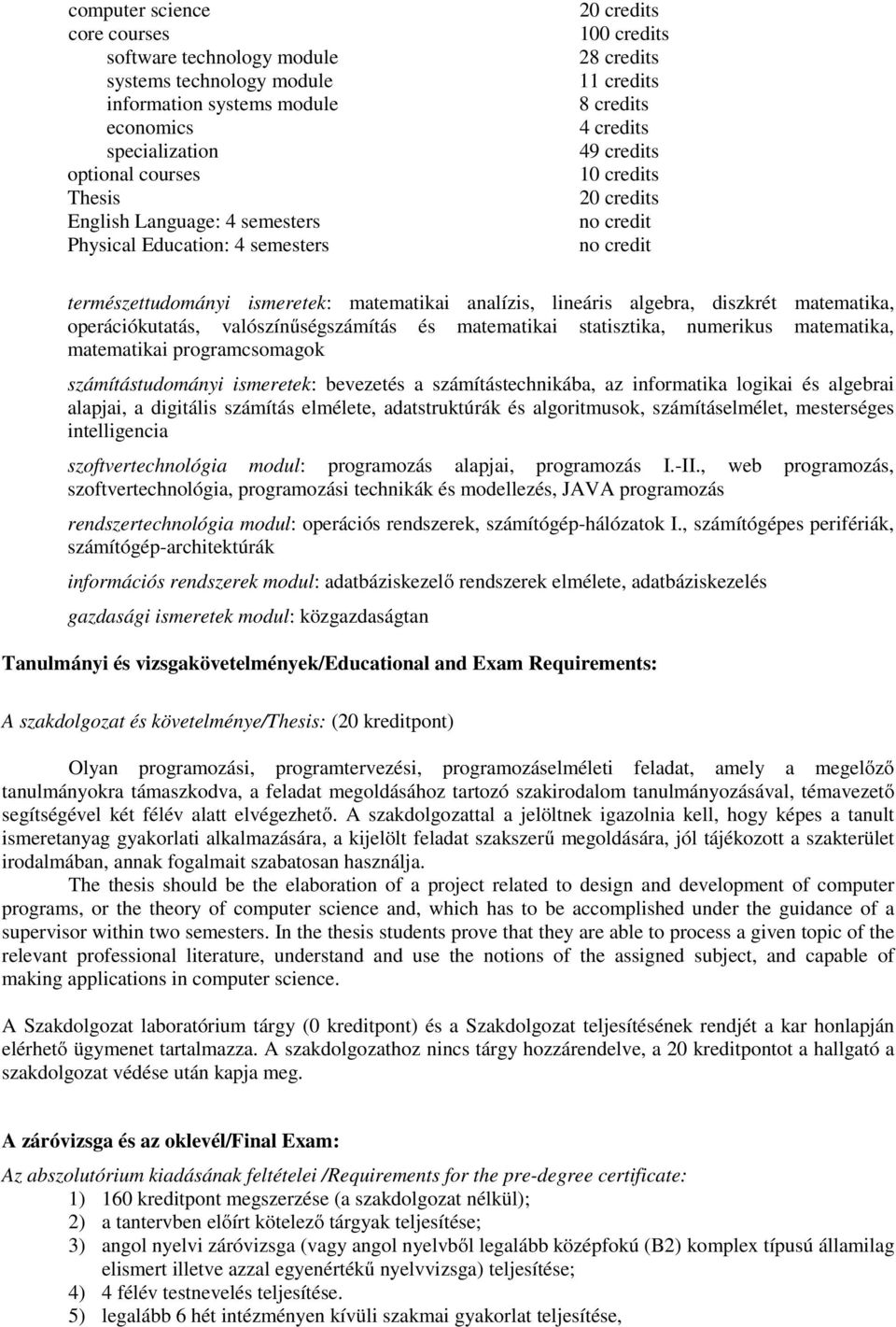 lineáris algebra, diszkrét matematika, operációkutatás, valószínűségszámítás és matematikai statisztika, numerikus matematika, matematikai programcsomagok számítástudományi ismeretek: bevezetés a