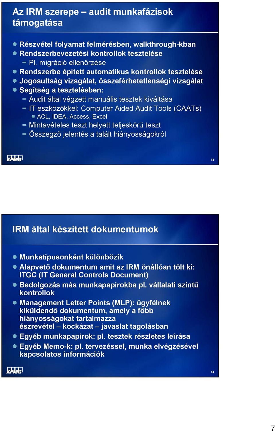 IT eszközökkel: Computer Aided Audit Tools (CAATs) ACL, IDEA, Access, Excel Mintavételes teszt helyett teljeskörű teszt Összegző jelentés a talált hiányosságokról 13 IRM által készített dokumentumok