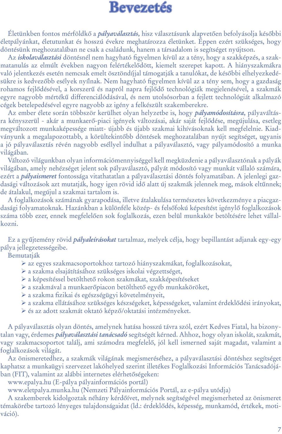 Az iskolaválasztási döntésnél nem hagyható figyelmen kívül az a tény, hogy a szakképzés, a szakmatanulás az elmúlt években nagyon felértékelődött, kiemelt szerepet kapott.