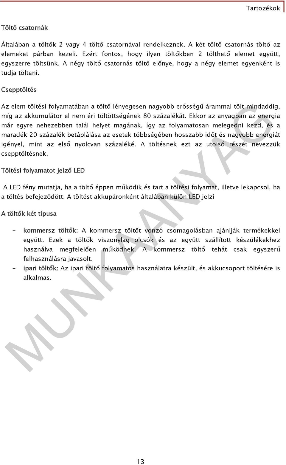 Csepptöltés Az elem töltési folyamatában a töltő lényegesen nagyobb erősségű árammal tölt mindaddig, míg az akkumulátor el nem éri töltöttségének 80 százalékát.