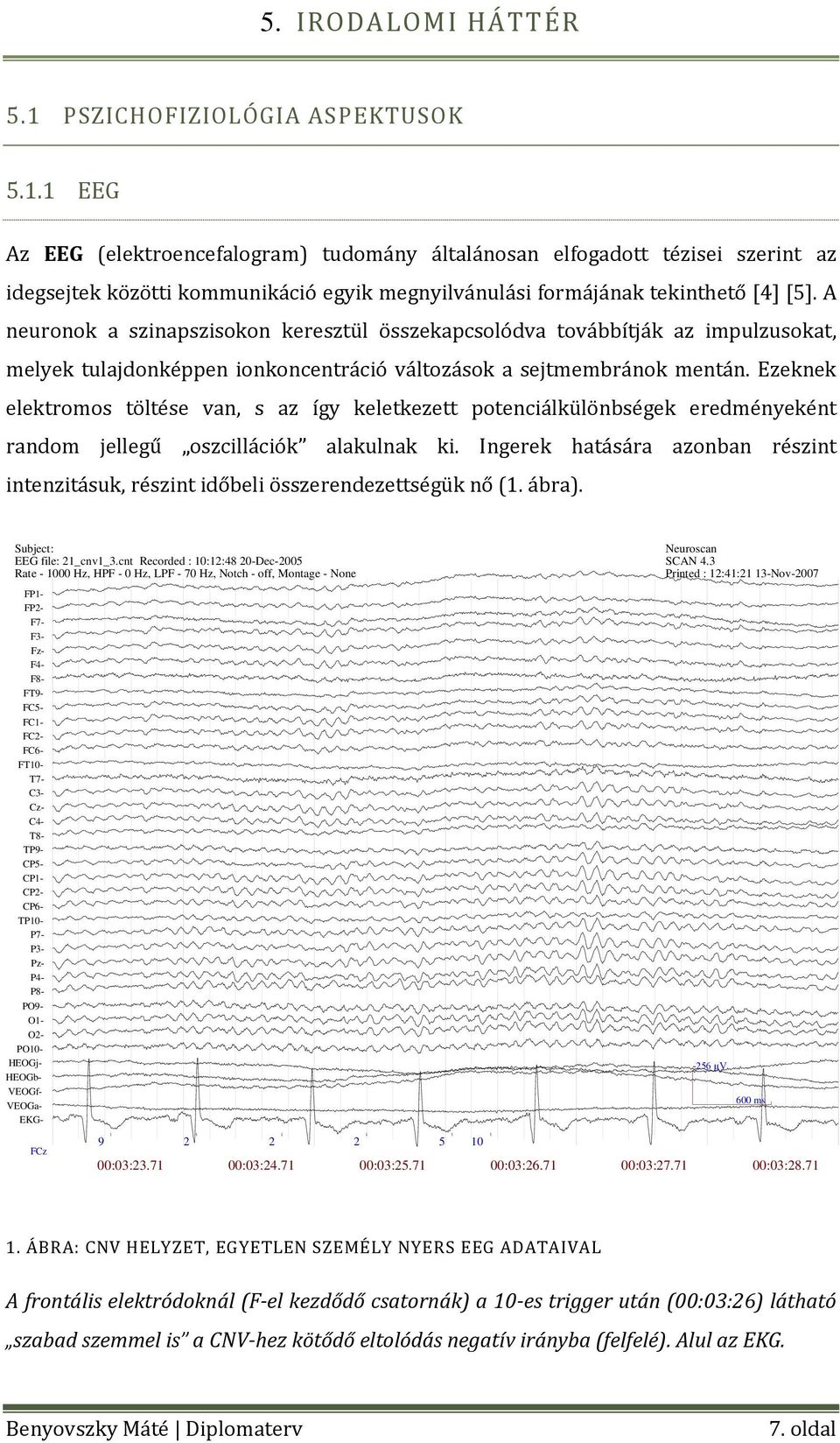 Ezeknek elektromos töltése van, s az így keletkezett potenciálkülönbségek eredményeként random jellegű oszcillációk alakulnak ki.