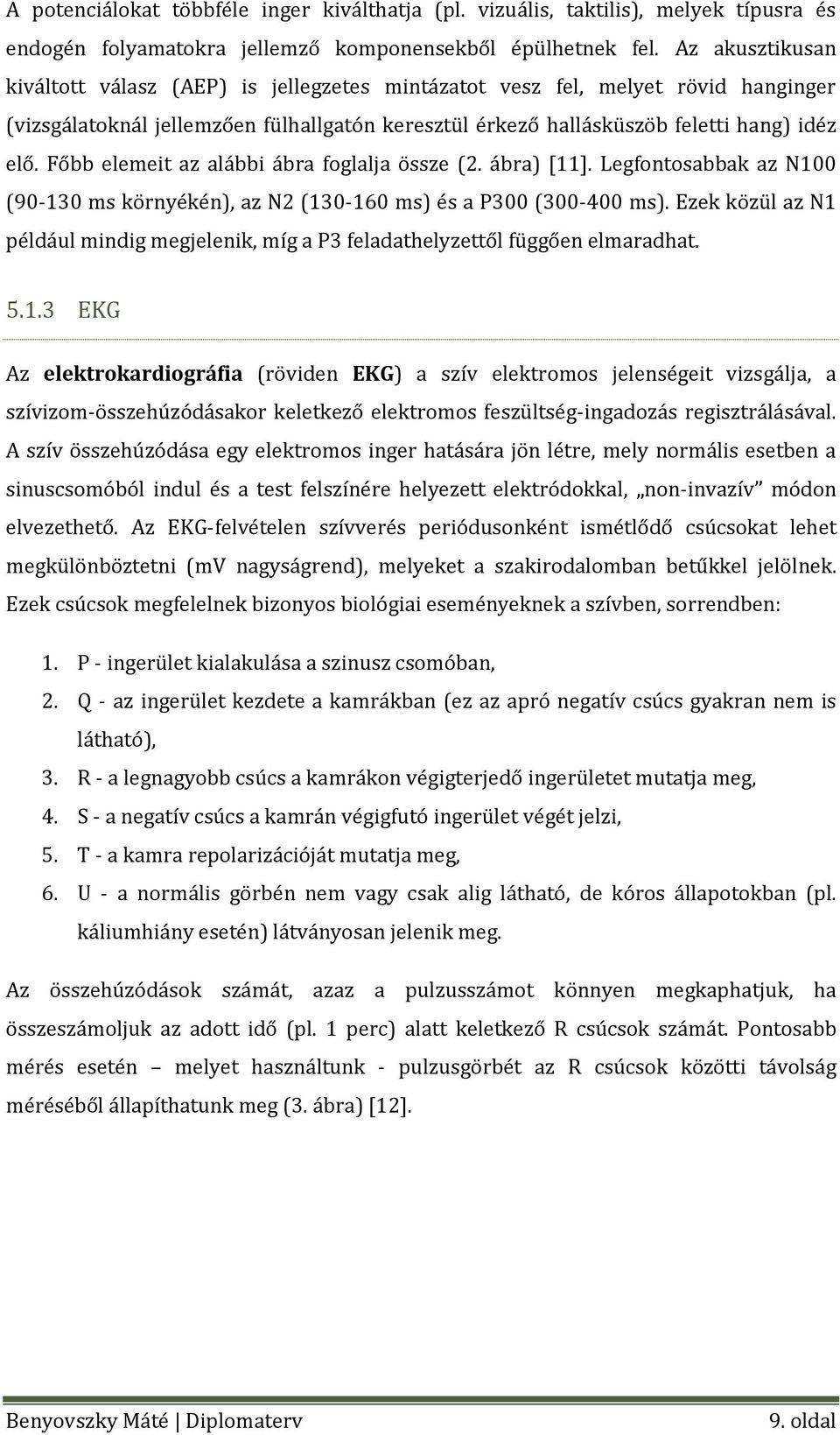 Főbb elemeit az alábbi ábra foglalja össze (2. ábra) [11]. Legfontosabbak az N100 (90-130 ms környékén), az N2 (130-160 ms) és a P300 (300-400 ms).