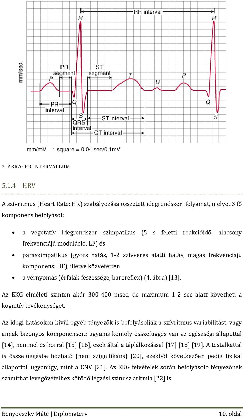 frekvenciájú moduláció: LF) és paraszimpatikus (gyors hatás, 1-2 szívverés alatti hatás, magas frekvenciájú komponens: HF), illetve közvetetten a vérnyomás (érfalak feszessége, baroreflex) (4.