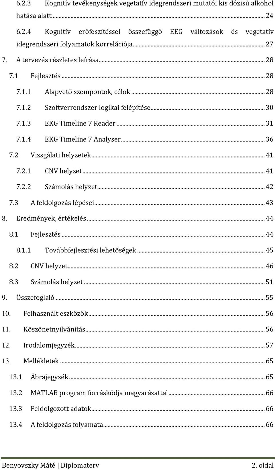 .. 36 7.2 Vizsgálati helyzetek... 41 7.2.1 CNV helyzet... 41 7.2.2 Számolás helyzet... 42 7.3 A feldolgozás lépései... 43 8. Eredmények, értékelés... 44 8.1 Fejlesztés... 44 8.1.1 Továbbfejlesztési lehetőségek.