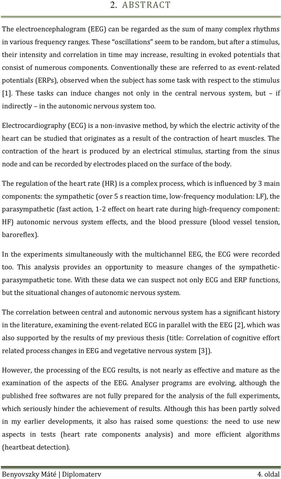 Conventionally these are referred to as event-related potentials (ERPs), observed when the subject has some task with respect to the stimulus [1].