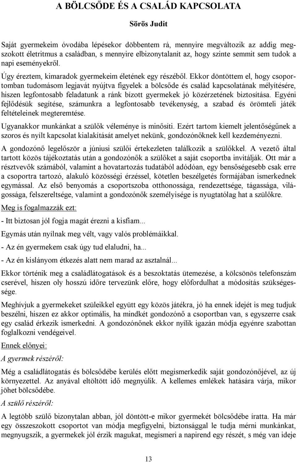 Ekkor döntöttem el, hogy csoportomban tudomásom legjavát nyújtva figyelek a bölcsőde és család kapcsolatának mélyítésére, hiszen legfontosabb feladatunk a ránk bízott gyermekek jó közérzetének