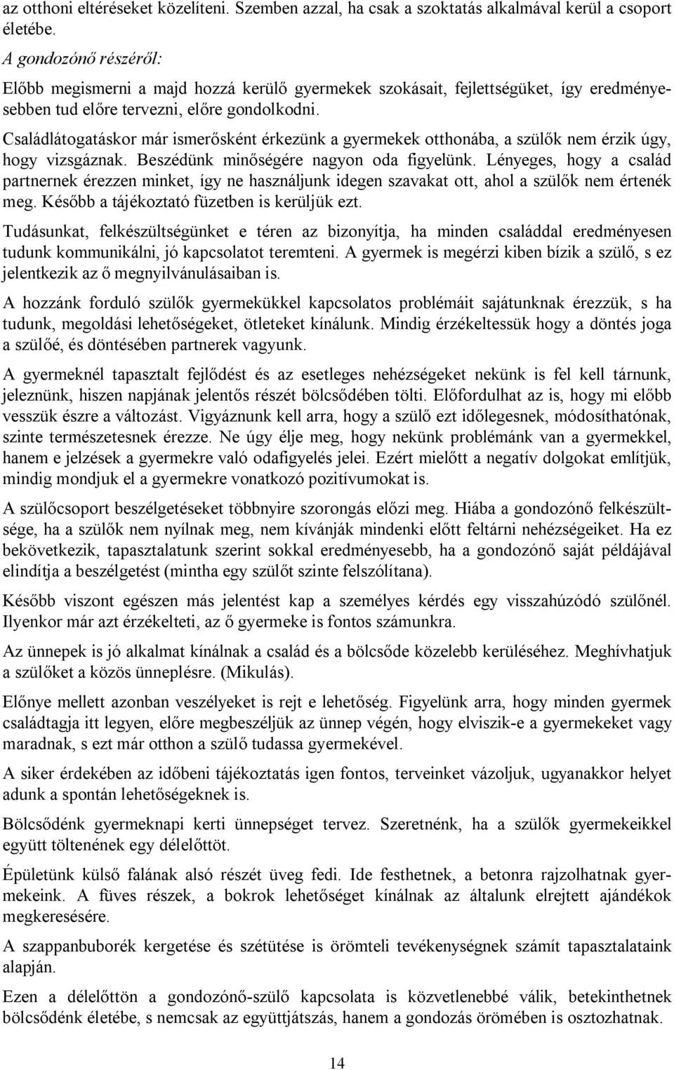 Családlátogatáskor már ismerősként érkezünk a gyermekek otthonába, a szülők nem érzik úgy, hogy vizsgáznak. Beszédünk minőségére nagyon oda figyelünk.