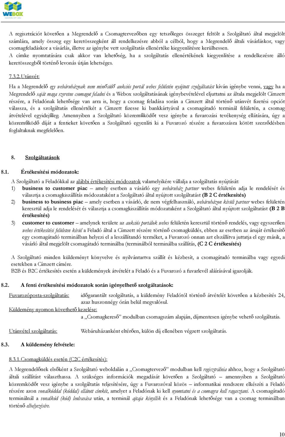 A címke nyomtatására csak akkor van lehetőség, ha a szolgáltatás ellenértékének kiegyenlítése a rendelkezésre álló keretösszegből történő levonás útján lehetséges. 7.3.2.