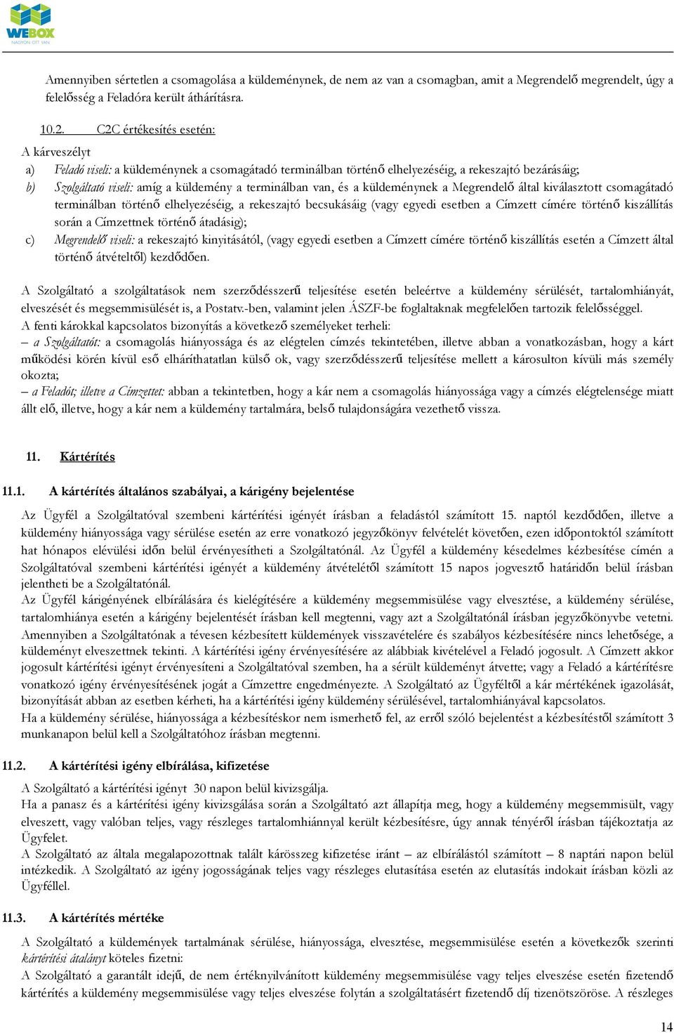 van, és a küldeménynek a Megrendelő által kiválasztott csomagátadó terminálban történő elhelyezéséig, a rekeszajtó becsukásáig (vagy egyedi esetben a Címzett címére történő kiszállítás során a