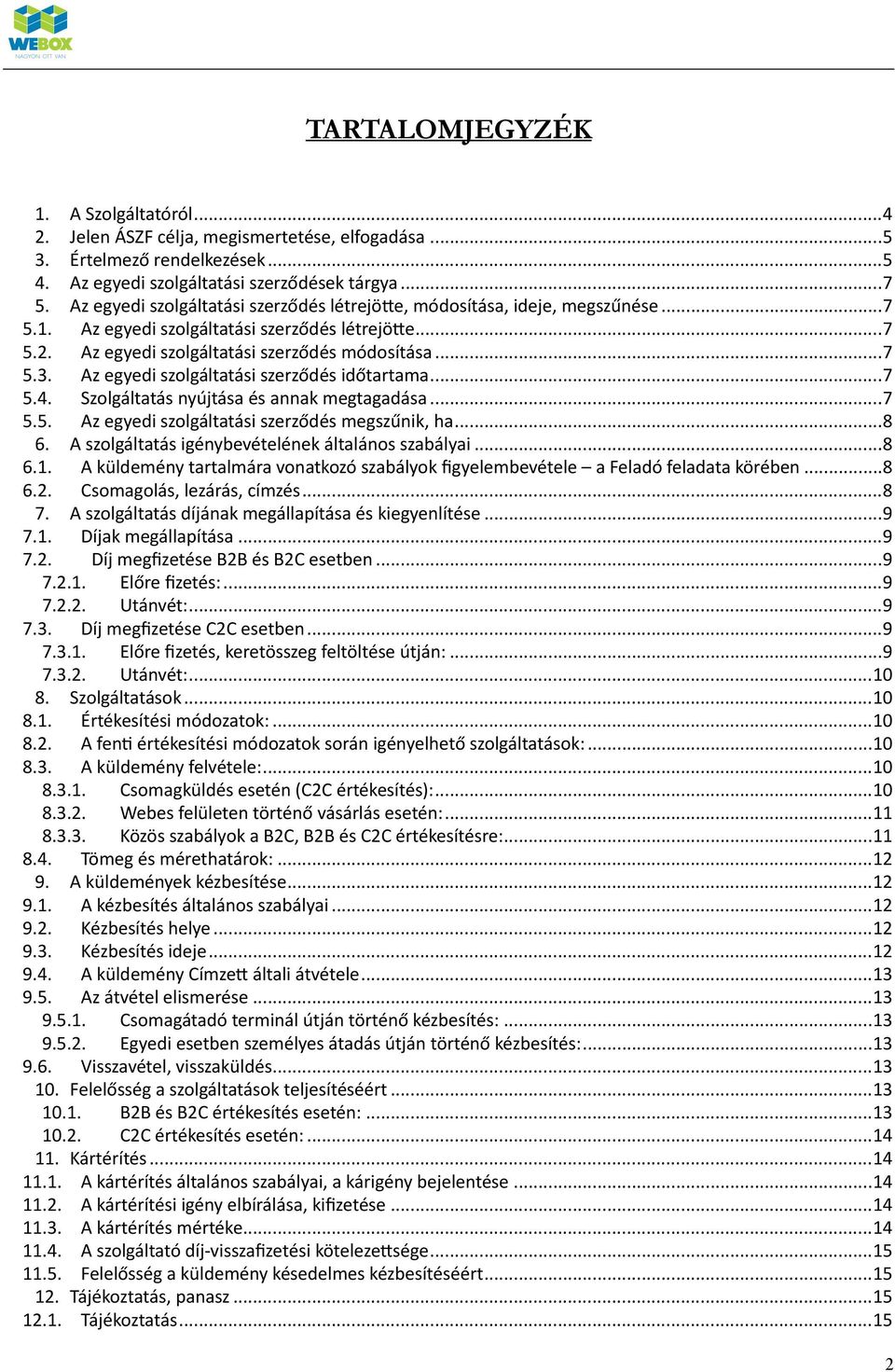 Az egyedi szolgáltatási szerződés időtartama... 7 5.4. Szolgáltatás nyújtása és annak megtagadása... 7 5.5. Az egyedi szolgáltatási szerződés megszűnik, ha... 8 6.