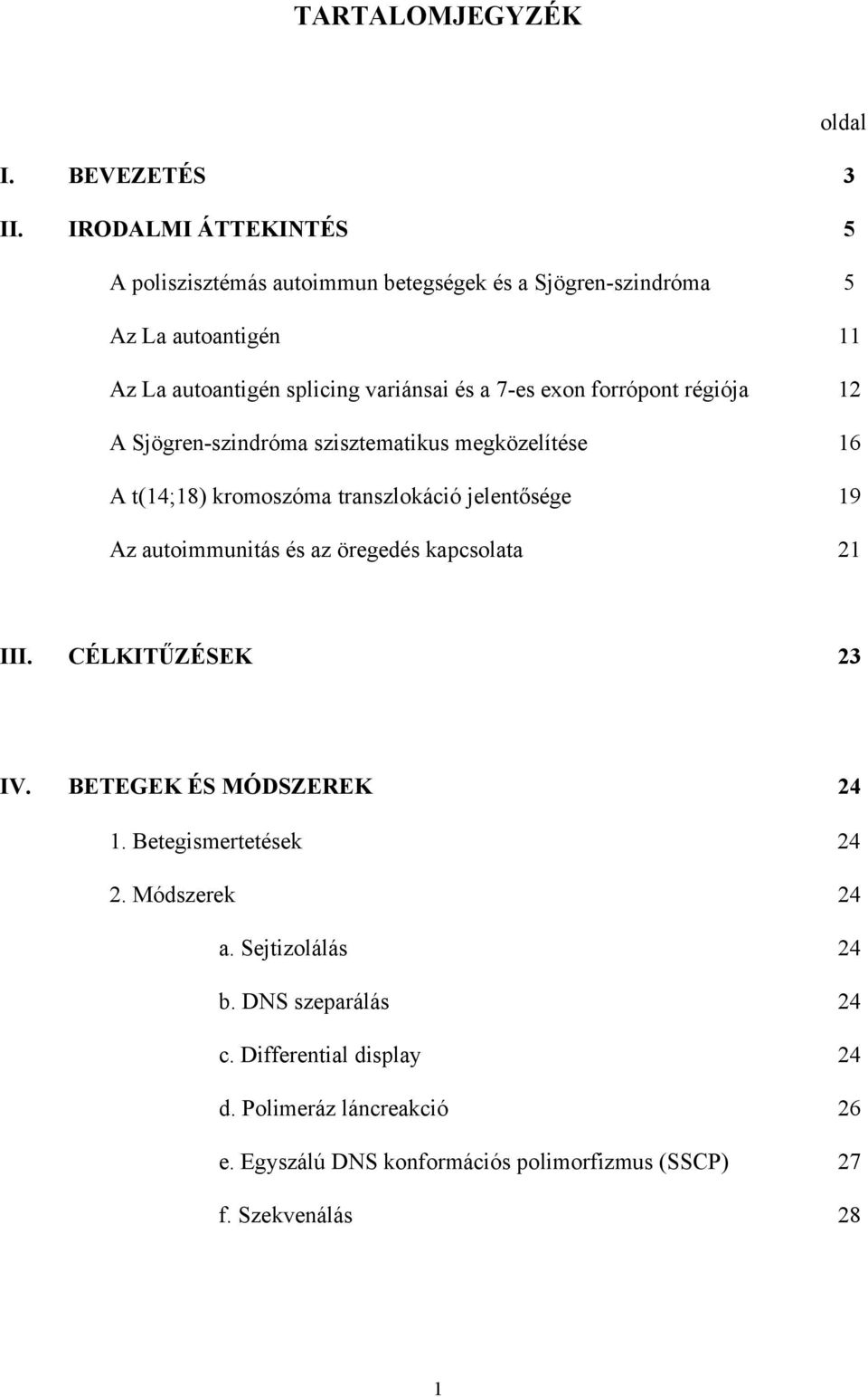 exon forrópont régiója 12 A Sjögren-szindróma szisztematikus megközelítése 16 A t(14;18) kromoszóma transzlokáció jelent sége 19 Az autoimmunitás és az