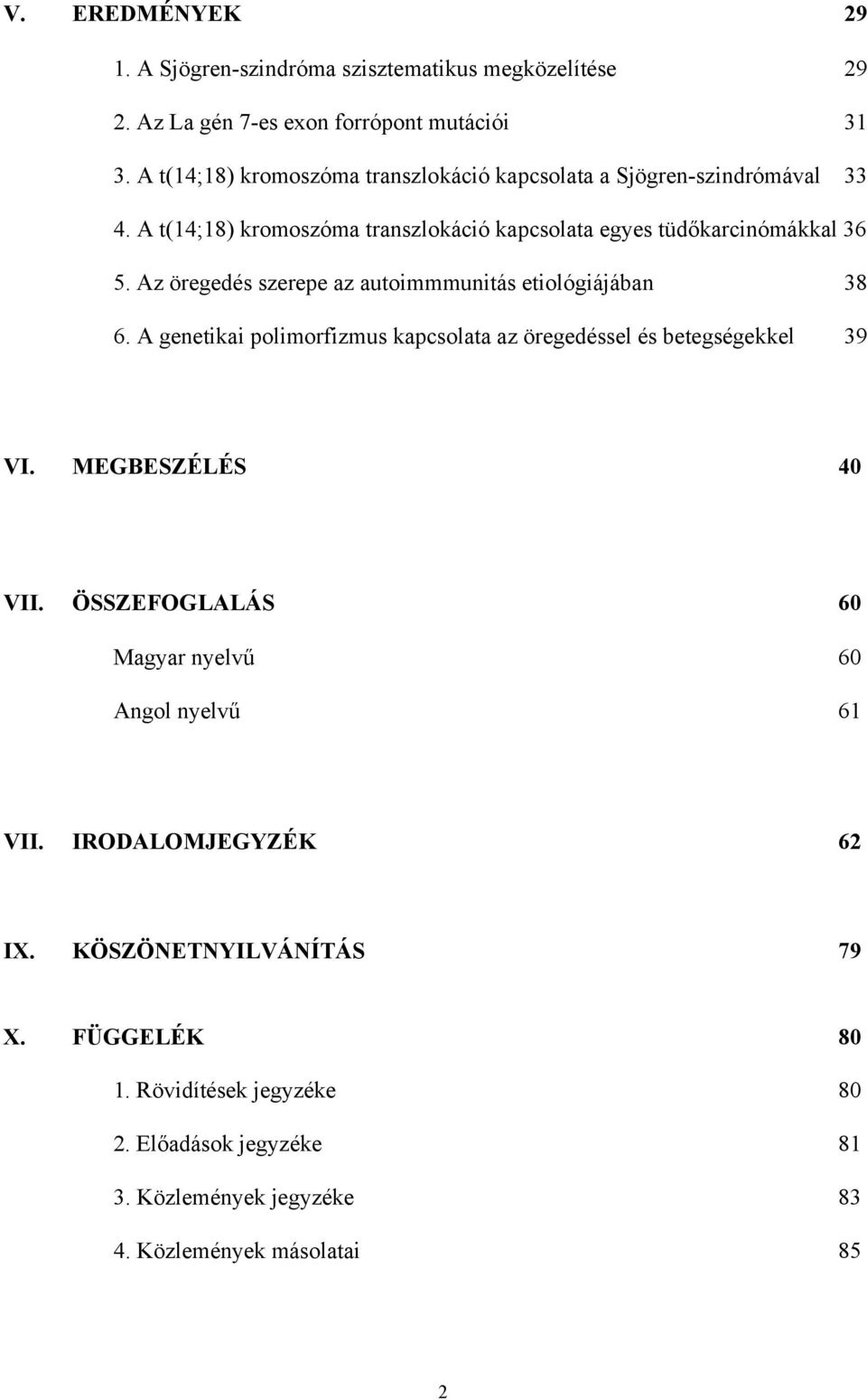 Az öregedés szerepe az autoimmmunitás etiológiájában 38 6. A genetikai polimorfizmus kapcsolata az öregedéssel és betegségekkel 39 VI. MEGBESZÉLÉS 40 VII.