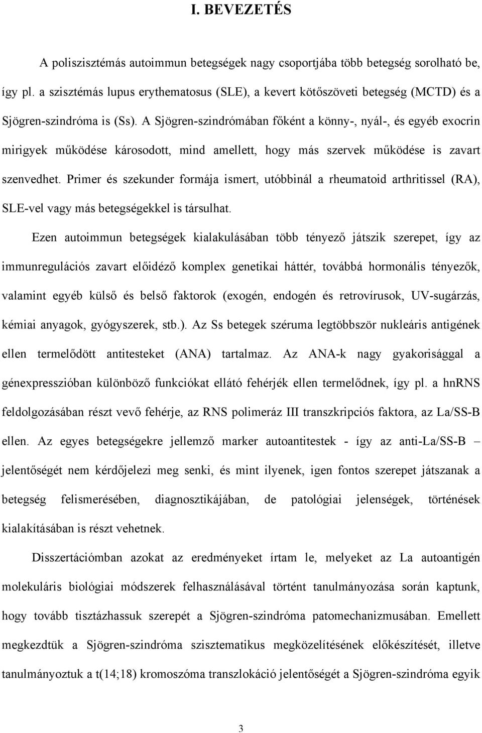 A Sjögren-szindrómában f ként a könny-, nyál-, és egyéb exocrin mirigyek m ködése károsodott, mind amellett, hogy más szervek m ködése is zavart szenvedhet.