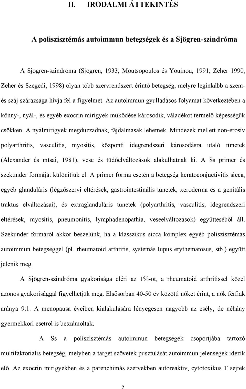 Az autoimmun gyulladásos folyamat következtében a könny-, nyál-, és egyéb exocrin mirigyek m ködése károsodik, váladékot termel képességük csökken. A nyálmirigyek megduzzadnak, fájdalmasak lehetnek.