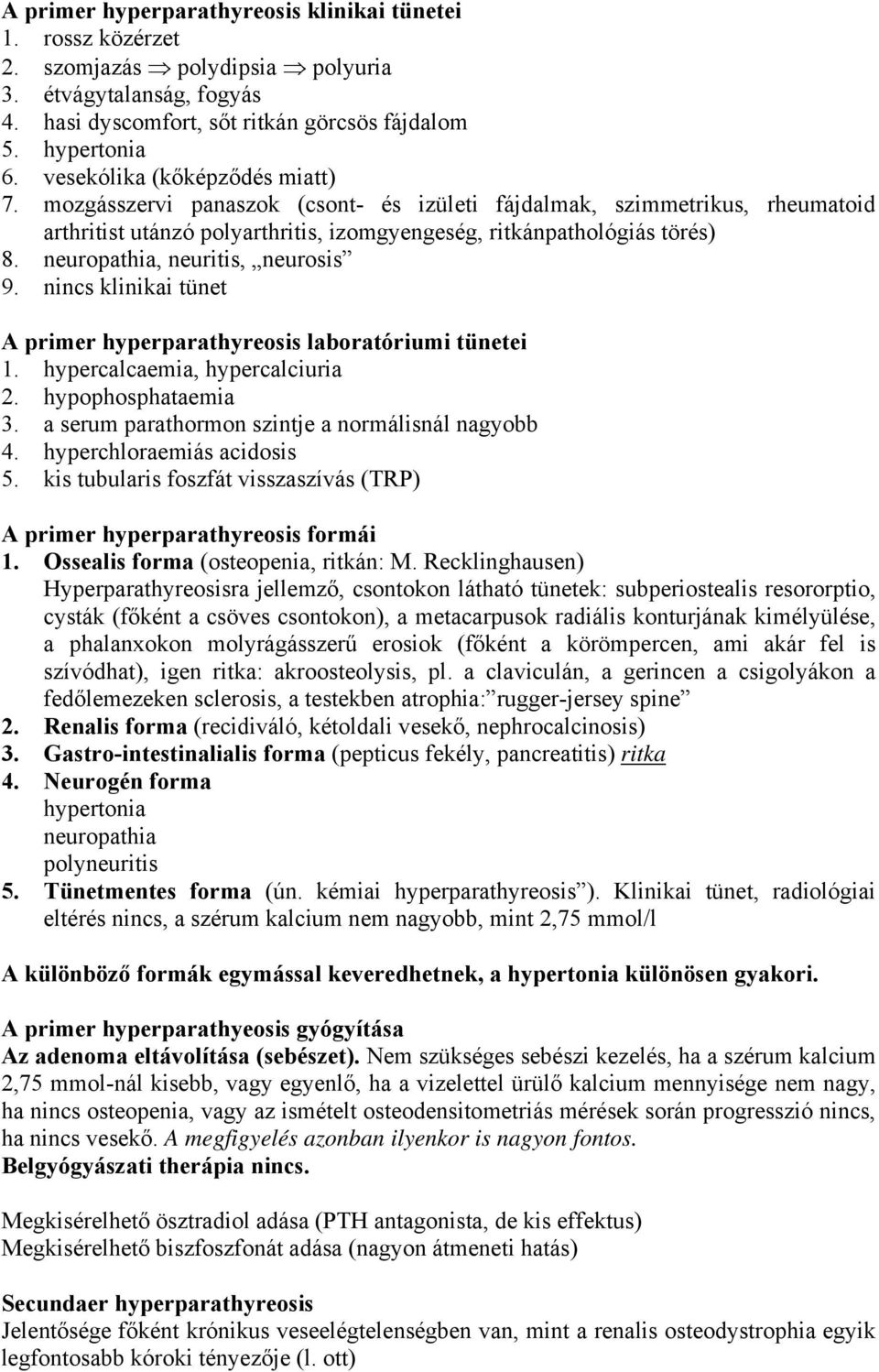 neuropathia, neuritis, neurosis 9. nincs klinikai tünet A primer hyperparathyreosis laboratóriumi tünetei 1. hypercalcaemia, hypercalciuria 2. hypophosphataemia 3.