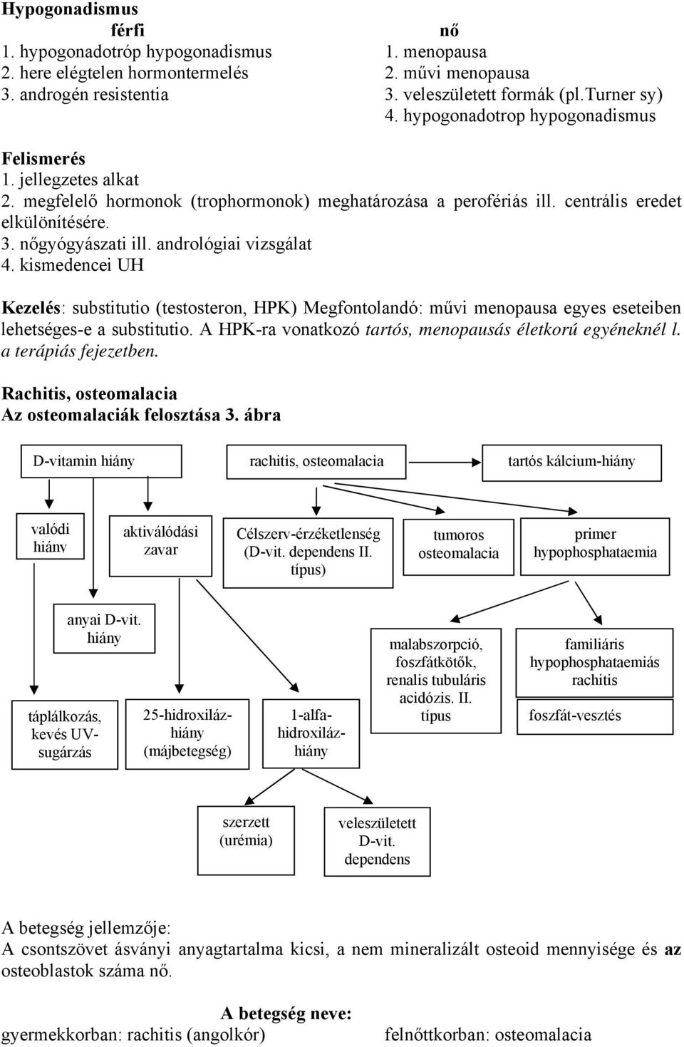 andrológiai vizsgálat 4. kismedencei UH Kezelés: substitutio (testosteron, HPK) Megfontolandó: művi menopausa egyes eseteiben lehetséges-e a substitutio.