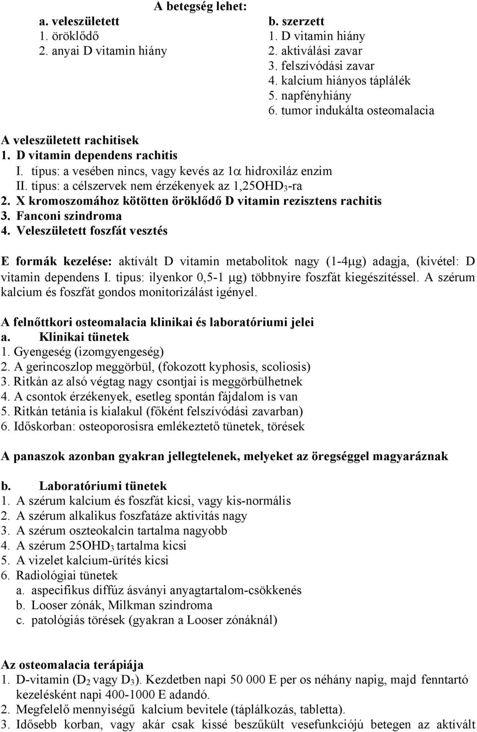 típus: a célszervek nem érzékenyek az 1,25OHD 3 -ra 2. X kromoszomához kötötten öröklődő D vitamin rezisztens rachitis 3. Fanconi szindroma 4.